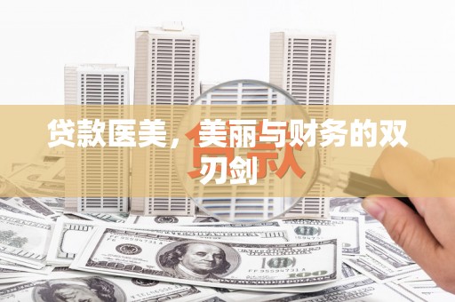 果洛贷款医美，美丽与财务的双刃剑