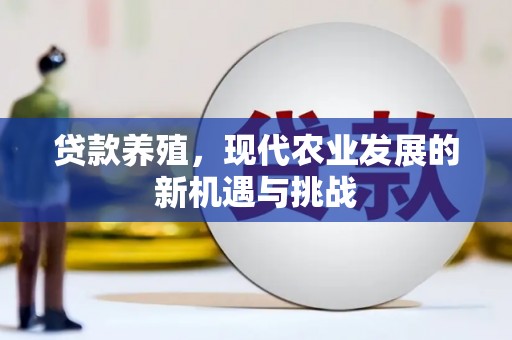 果洛贷款养殖，现代农业发展的新机遇与挑战