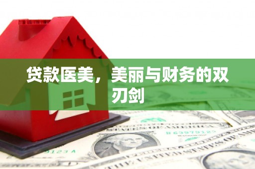果洛贷款医美，美丽与财务的双刃剑