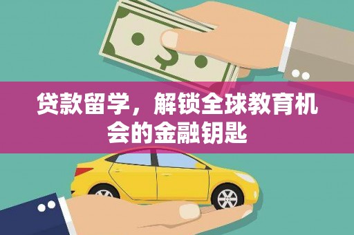 果洛贷款留学，解锁全球教育机会的金融钥匙