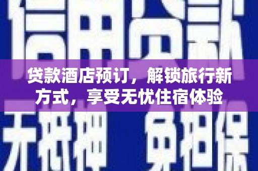 果洛贷款酒店预订，解锁旅行新方式，享受无忧住宿体验