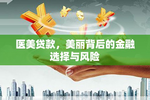 果洛医美贷款，美丽背后的金融选择与风险