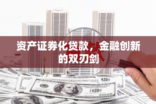 果洛资产证券化贷款，金融创新的双刃剑