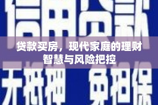 果洛贷款买房，现代家庭的理财智慧与风险把控