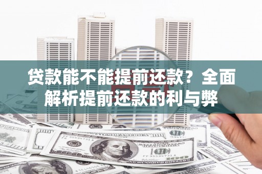 果洛贷款能不能提前还款？全面解析提前还款的利与弊