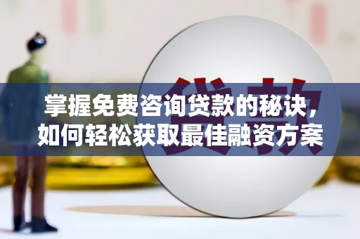 果洛掌握免费咨询贷款的秘诀，如何轻松获取最佳融资方案