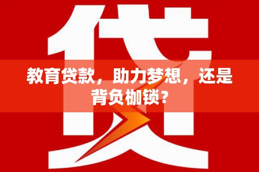 果洛教育贷款，助力梦想，还是背负枷锁？