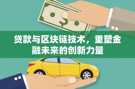 果洛贷款与区块链技术，重塑金融未来的创新力量