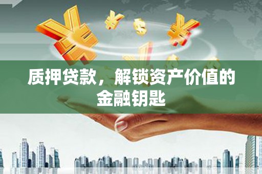 果洛质押贷款，解锁资产价值的金融钥匙