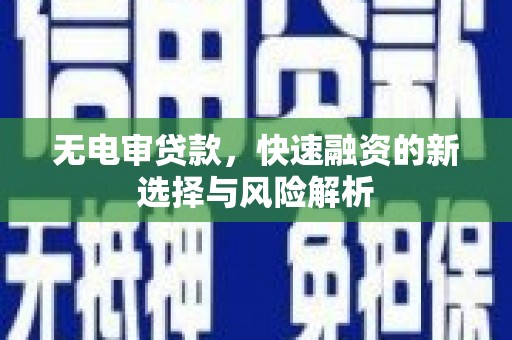 果洛无电审贷款，快速融资的新选择与风险解析