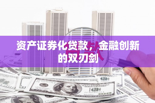 果洛资产证券化贷款，金融创新的双刃剑