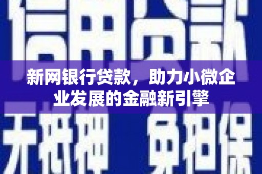 果洛新网银行贷款，助力小微企业发展的金融新引擎