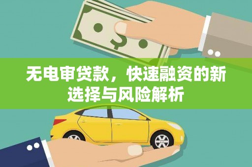 果洛无电审贷款，快速融资的新选择与风险解析