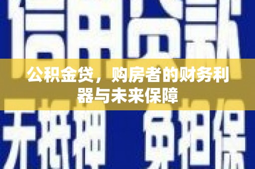 果洛公积金贷，购房者的财务利器与未来保障
