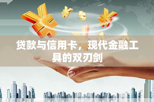 果洛贷款与信用卡，现代金融工具的双刃剑