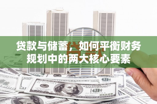 果洛贷款与储蓄，如何平衡财务规划中的两大核心要素