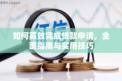 果洛如何高效完成贷款申请，全面指南与实用技巧