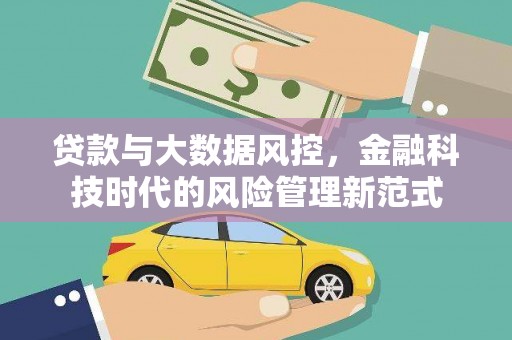 果洛贷款与大数据风控，金融科技时代的风险管理新范式