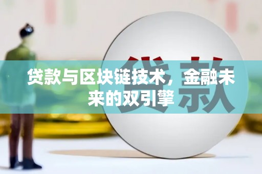 果洛贷款与区块链技术，金融未来的双引擎