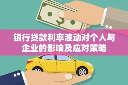 果洛银行贷款利率波动对个人与企业的影响及应对策略
