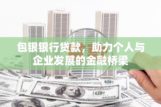 果洛包银银行贷款，助力个人与企业发展的金融桥梁