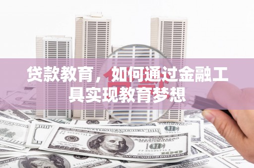 果洛贷款教育，如何通过金融工具实现教育梦想