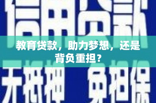 果洛教育贷款，助力梦想，还是背负重担？