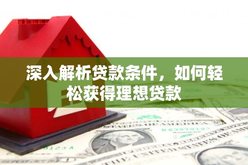 果洛深入解析贷款条件，如何轻松获得理想贷款