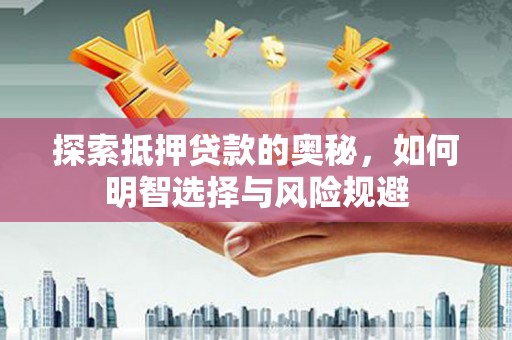 果洛探索抵押贷款的奥秘，如何明智选择与风险规避