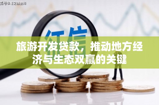 果洛旅游开发贷款，推动地方经济与生态双赢的关键