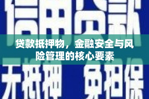 果洛贷款抵押物，金融安全与风险管理的核心要素