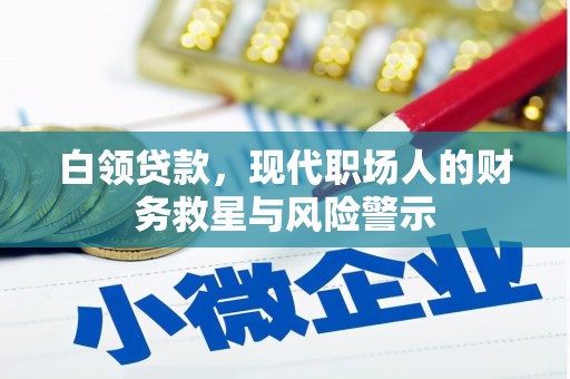 果洛白领贷款，现代职场人的财务救星与风险警示
