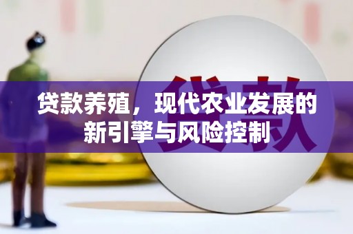 果洛贷款养殖，现代农业发展的新引擎与风险控制