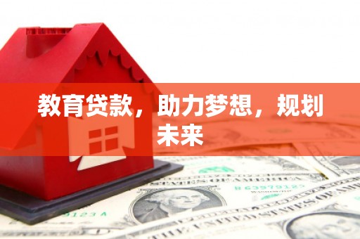 果洛教育贷款，助力梦想，规划未来