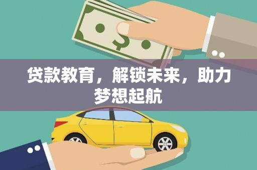 果洛贷款教育，解锁未来，助力梦想起航