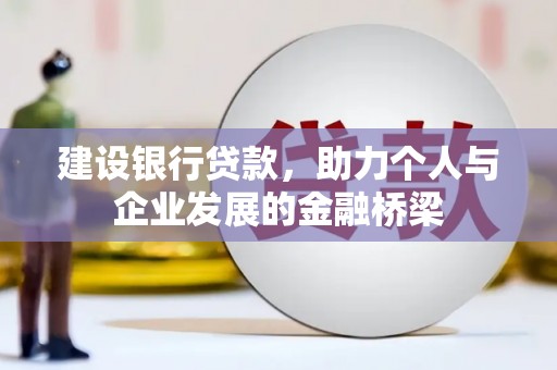 果洛建设银行贷款，助力个人与企业发展的金融桥梁