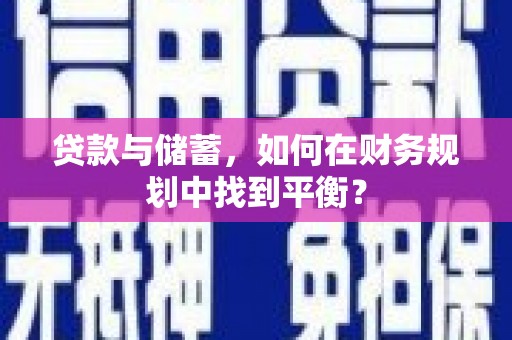 果洛贷款与储蓄，如何在财务规划中找到平衡？