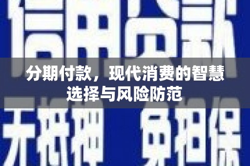果洛分期付款，现代消费的智慧选择与风险防范