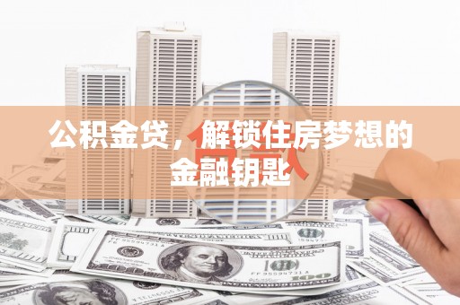 果洛公积金贷，解锁住房梦想的金融钥匙