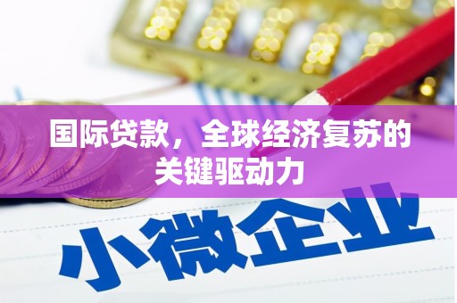 果洛国际贷款，全球经济复苏的关键驱动力