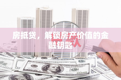 果洛房抵贷，解锁房产价值的金融钥匙