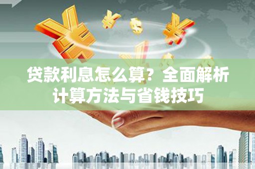 果洛贷款利息怎么算？全面解析计算方法与省钱技巧