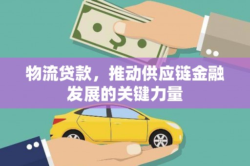 果洛物流贷款，推动供应链金融发展的关键力量