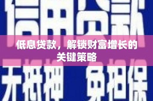 果洛低息贷款，解锁财富增长的关键策略