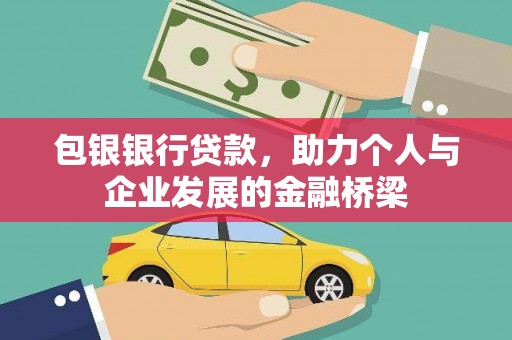 果洛包银银行贷款，助力个人与企业发展的金融桥梁