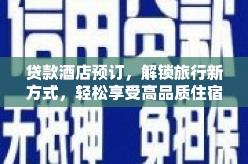 果洛贷款酒店预订，解锁旅行新方式，轻松享受高品质住宿