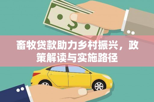 果洛畜牧贷款助力乡村振兴，政策解读与实施路径