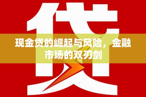 果洛现金贷的崛起与风险，金融市场的双刃剑