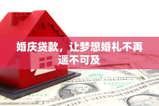 果洛婚庆贷款，让梦想婚礼不再遥不可及