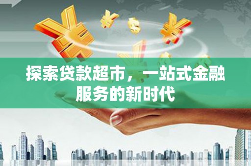 果洛探索贷款超市，一站式金融服务的新时代